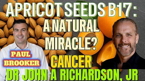 APRICOT SEEDS B17: A NATURAL MIRACLE? CANCER WITH DR JOHN A RICHARDSON, JR & PAUL BROOKER