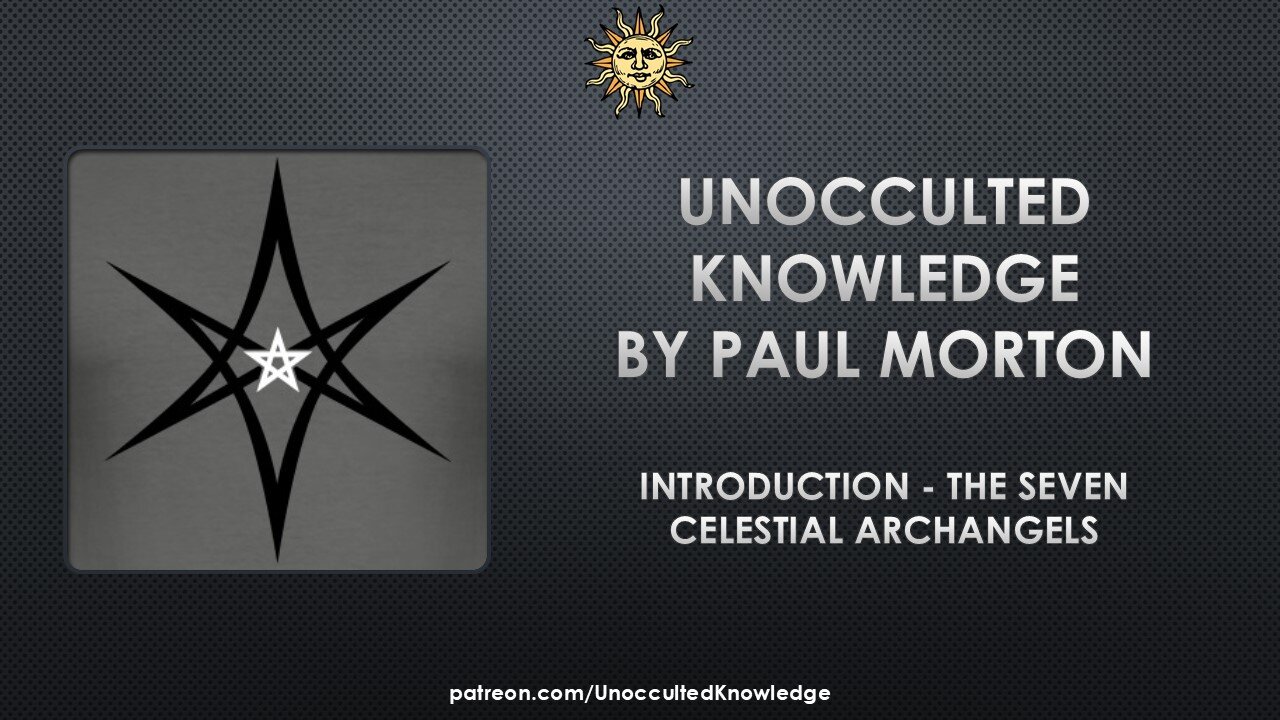 UNOCCULTED KNOWLEDGE: INTRODUCTION - THE SEVEN CELESTIAL ARCHANGELS