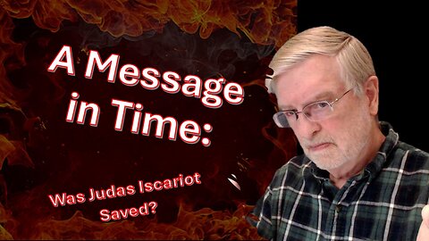 Was Judas Iscariot Saved? - A Message in Time -