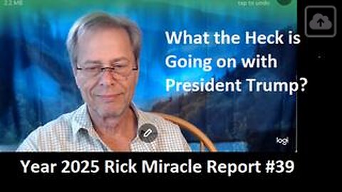 Year 2025 Rick Miracle Report #39, What the Heck is Going on with President Trump