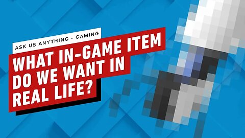 IGN AMA - “What In-Game Item Do You Want In Real Life_”