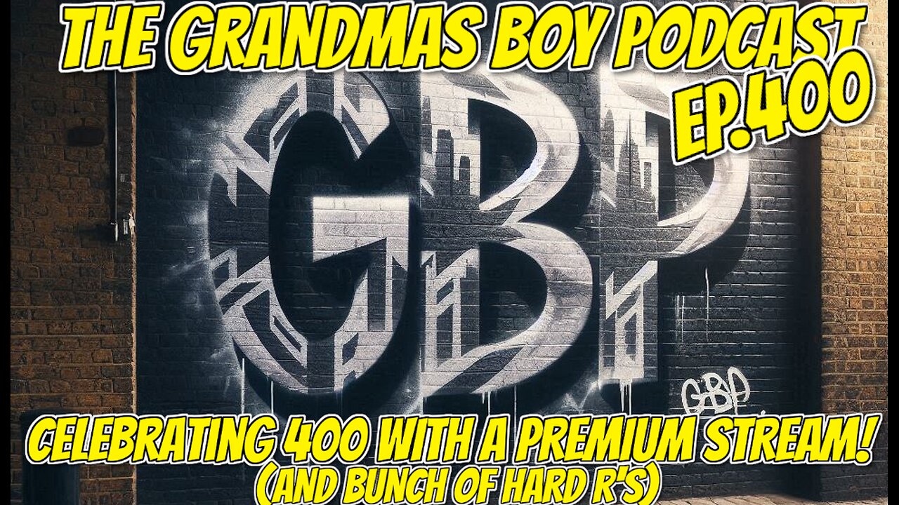 The Grandmas Boy Podcast EP.400-CELBRATING 400 WITH A PREMIUM STREAM! AND A BUNCH OF HARD R'S)