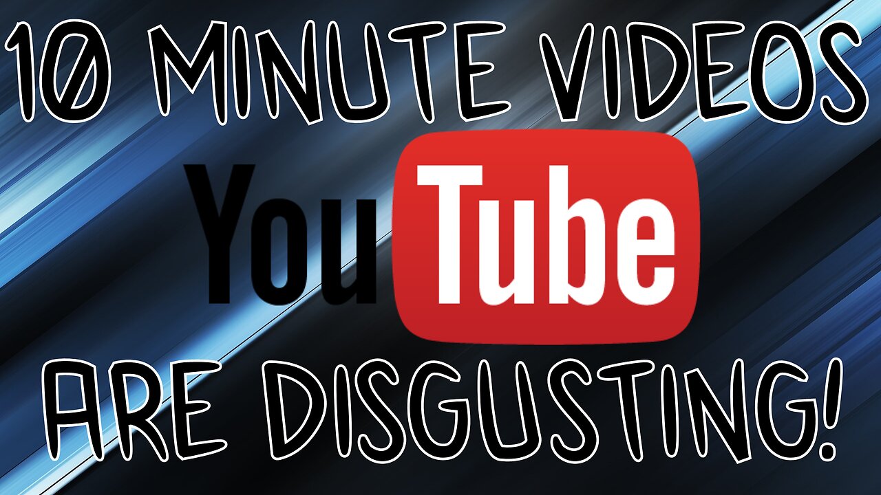 10 Minute Videos Are DISGUSTING!