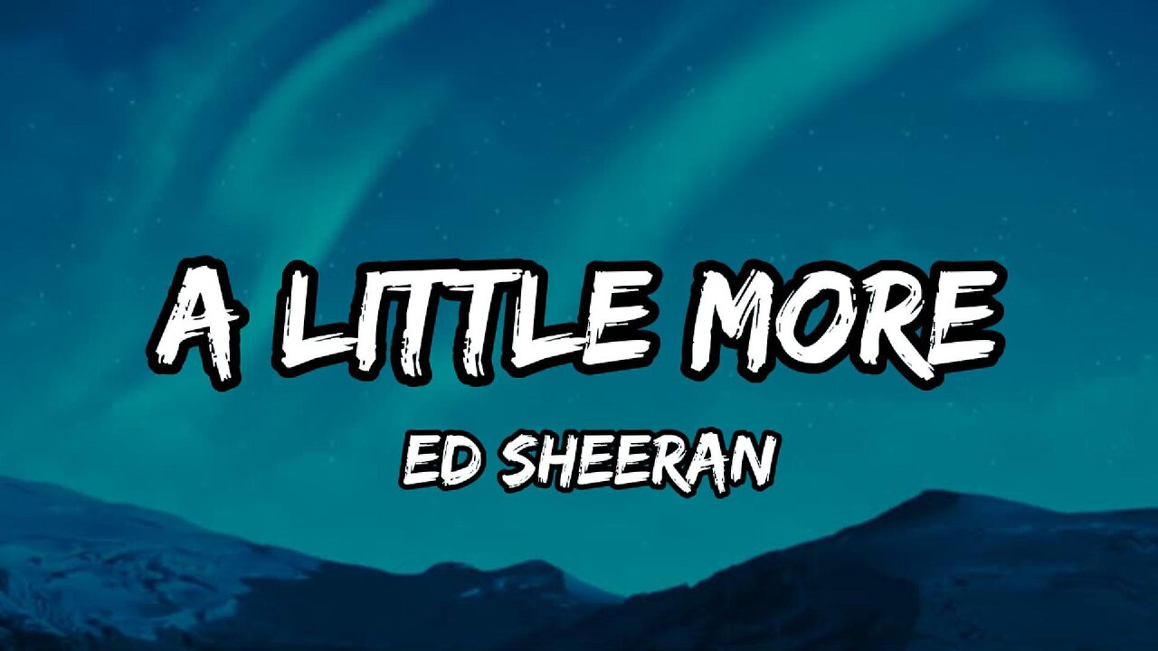 Ed Sheeran - A Little More (Lyrics)