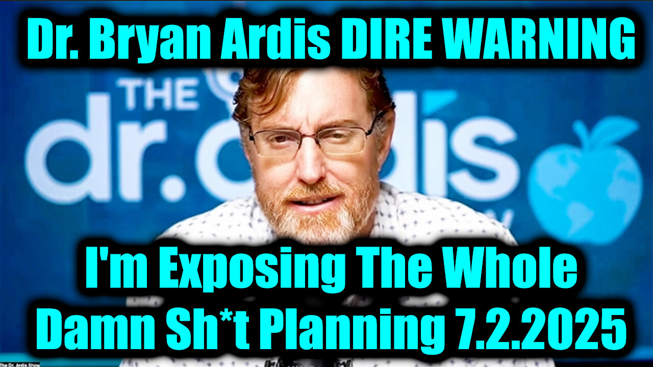 Dr. Bryan Ardis DIRE WARNING 7.2.25 - I'm Exposing The Whole Damn Sh*t Planning