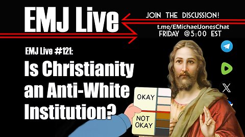 EMJ Live #121: Is Christianity an Anti-White Institution?