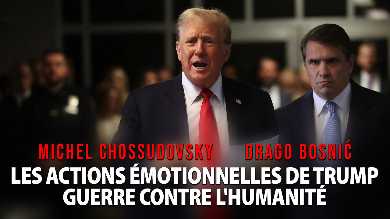 LES ACTIONS ÉMOTIONNELLES DE TRUMP GUERRE CONTRE L'HUMANITÉ - CHOSSUDOVSKY & BOSNIĆ