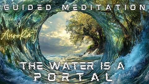 The Water Is A Portal | The Fourth Dimensional Water | Guided Meditation