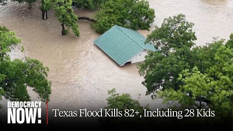 Texas Flood Kills 82+, Including 28 Kids, Amid Drought, Trump Cuts to Weather Service, NOAA & FEMA