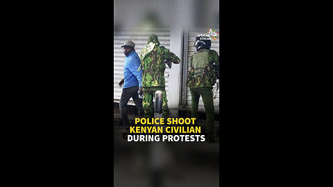 POLICE SHOOT KENYAN CIVILIAN DURING PROTESTS