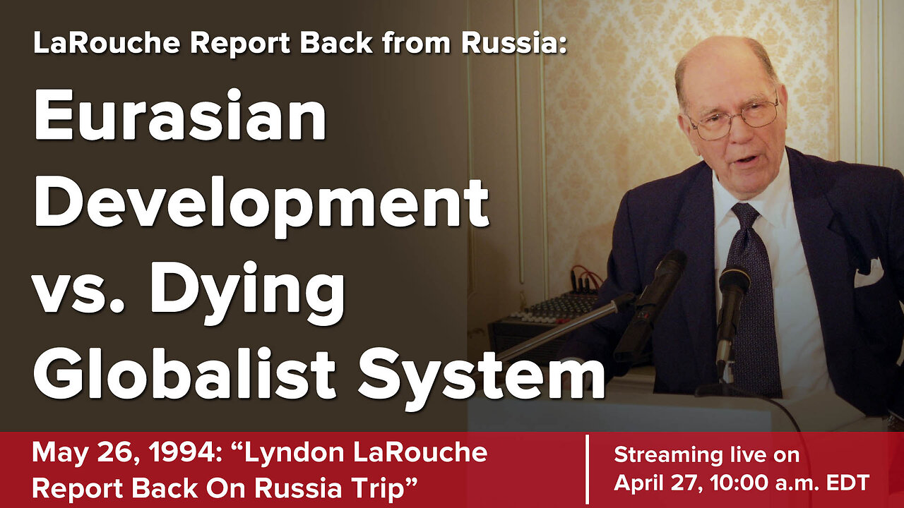 LaRouche Reports Back From Russia: Eurasian Development is the Future of Mankind