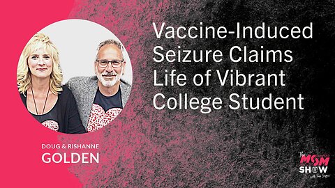 Ep. 814 - Vaccine-Induced Seizure Claims Life of Vibrant College Student - Doug and Rishanne Golden