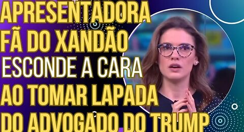 HAHA: Apresentadora fã do Xandão esconde a cara de vergonha ao tomar lapada do advogado do Trump!