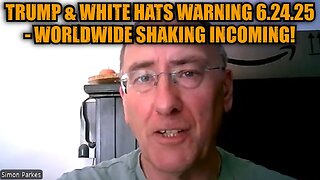 Simon Parkes: Trump & White Hats Warning 6.24.25 - Worldwide Shaking Incoming!
