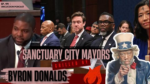 EP 191 | Sanctuary City Mayors EXPOSED in Congress by Byron Donalds | The Truth About Sanctuary City