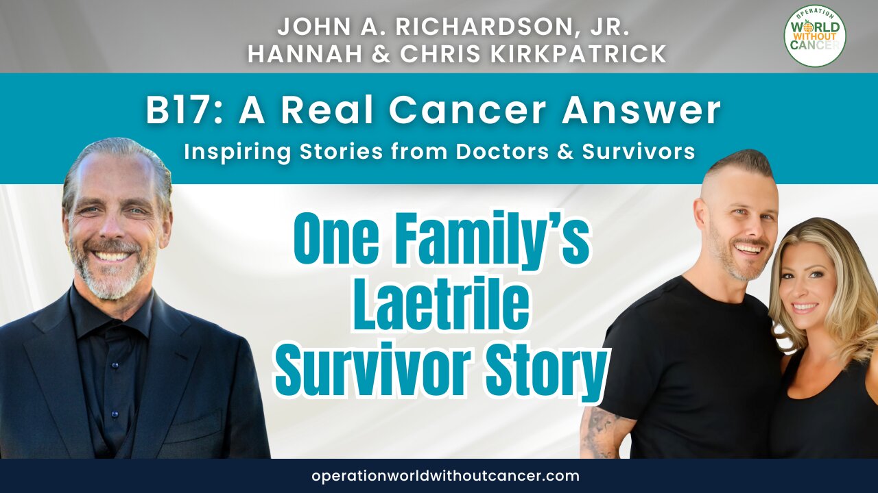 B17: A Real Cancer Answer – Hannah & Chris Kirkpatrick – One Family’s Laetrile Survivor Story