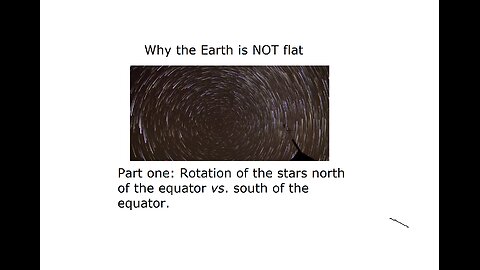 Why the Earth is NOT flat part one: Rotation of stars in the night sky