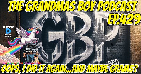 The Grandmas Boy Podcast EP.429-OOPS, I DID IT AGAIN...AND MAYBE GRAMS?