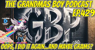The Grandmas Boy Podcast EP.429-OOPS, I DID IT AGAIN...AND MAYBE GRAMS?