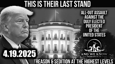 And We Know 4.19.25 - Trump "The Big Arrest"? A Traitor’s Justice; Time is Running Out!