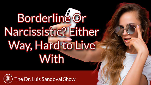 16 Oct 25, The Dr. Luis Sandoval Show: Borderline Or Narcissistic? Either Way, Hard to Live With