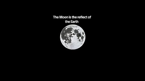 THE MOON IS THE REFLECT OF THE EARTH EXPLAINED