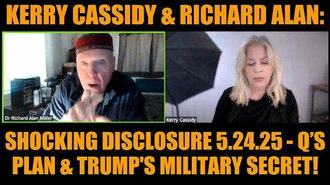 Kerry Cassidy & Richard Alan: Shocking Disclosure 5.24.25 - Q’s Plan & Trump's Military Secret!