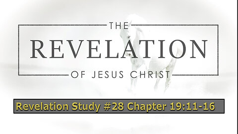 Revelation Study #28 Chapter 19:11-16