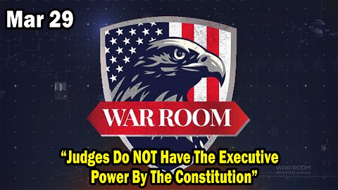 Bannons War Room Update Mar 29: “Judges Do NOT Have The Executive Power By The Constitution”