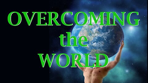 OVERCOMING the WORLD
