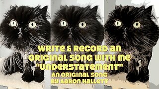 Write & Record an Original Song With Me "Understatement" an Original Song by Aaron Hallett