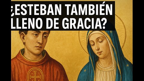 ¿Esteban también “lleno de gracia”? La verdad sobre María y la Inmaculada Concepción.
