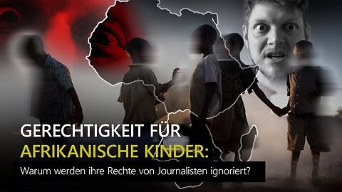 GERECHTIGKEIT FÜR AFRIKANISCHE KINDER: Warum werden ihre Rechte von Journalisten ignoriert?