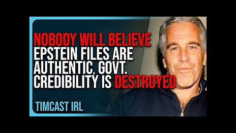 NOBODY Will Believe Epstein Files Are Authentic, Govt. Credibility Is DESTROYED