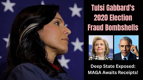 Tulsi Gabbard's 2020 Election Fraud Bombshells: Deep State Exposed, MAGA Awaits Receipts!