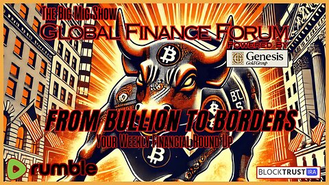 Global Finance Forum From Bullion To Borders We Cover It All |EP499