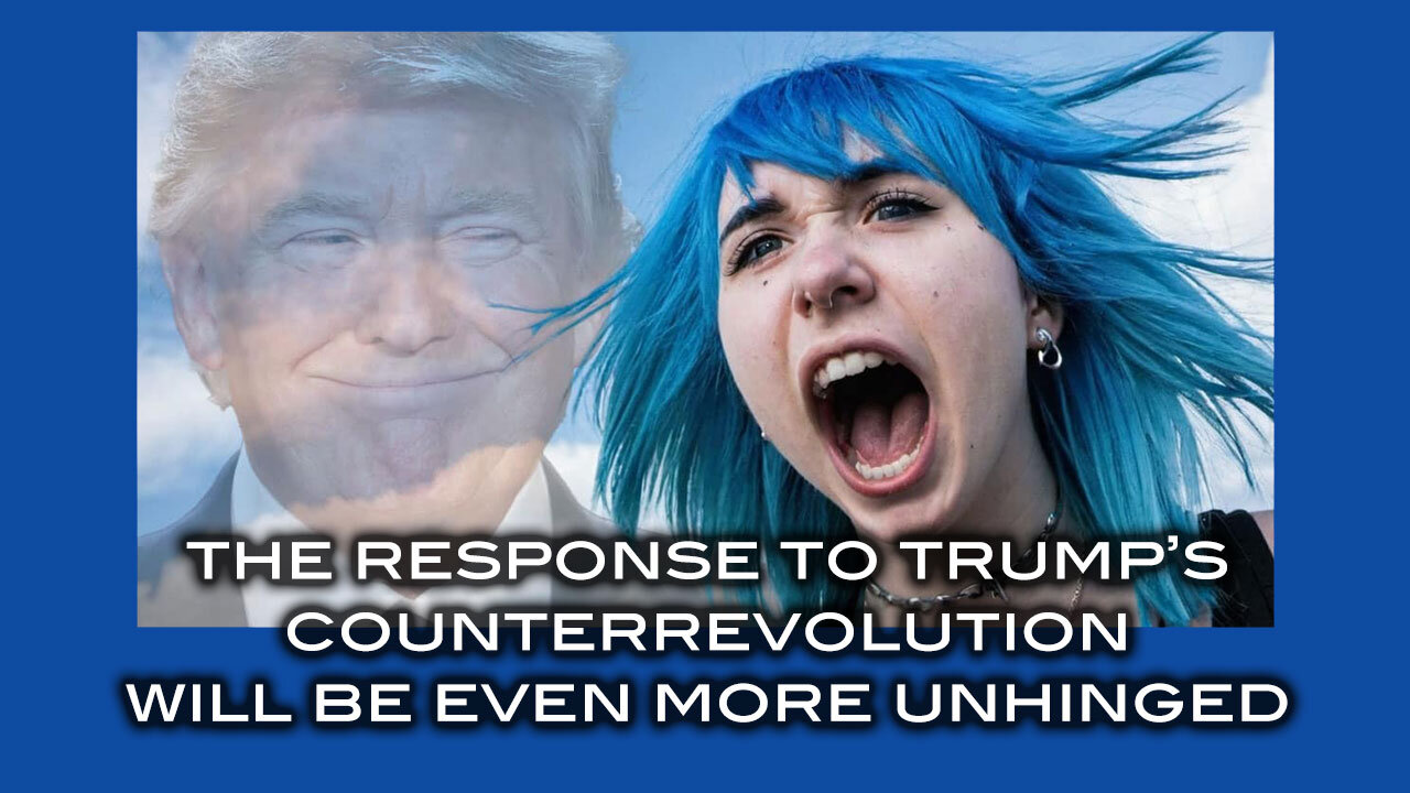 The Response to Trump's Counterrevolution Will Be Even More Unhinged