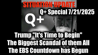 7.21.25, Trump "It's Time to Begin"; The Biggest Scandal of them All
