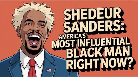 Shedeur Sanders: America’s Most Influential Black Man Right Now?