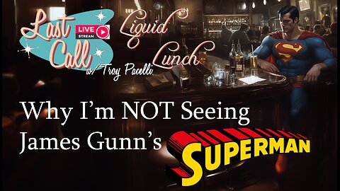 Liquid Lunch – Why I'm NOT seeing Gunn's Superman