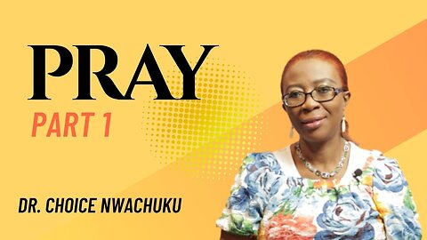 Pray (Part 1) | Dr. Choice Nwachuku