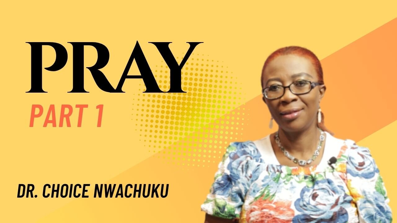 Pray (Part 1) | Dr. Choice Nwachuku