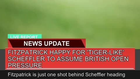 Fitzpatrick Happy for Tigerlike Scheffler to as