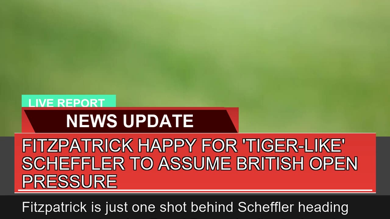 Fitzpatrick Happy for Tigerlike Scheffler to as