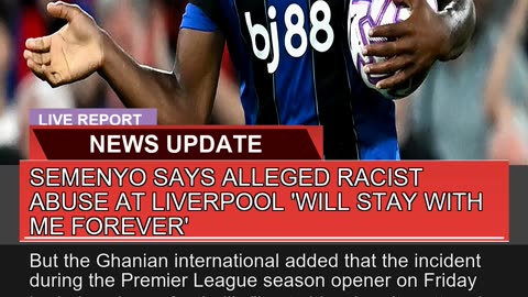 Semenyo Says Alleged Racist Abuse at Liverpool Wi