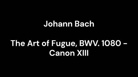 The Art of Fugue, BWV. 1080 - Canon XIII