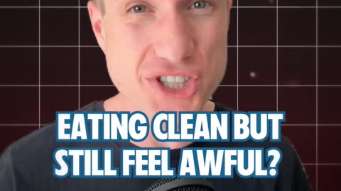 Eating clean but still feel awful?