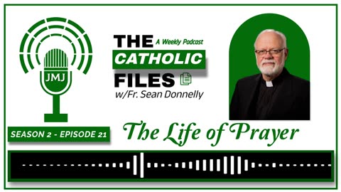 Season 2, Episode 21 - The Catholic Files Topic: The Life of Prayer