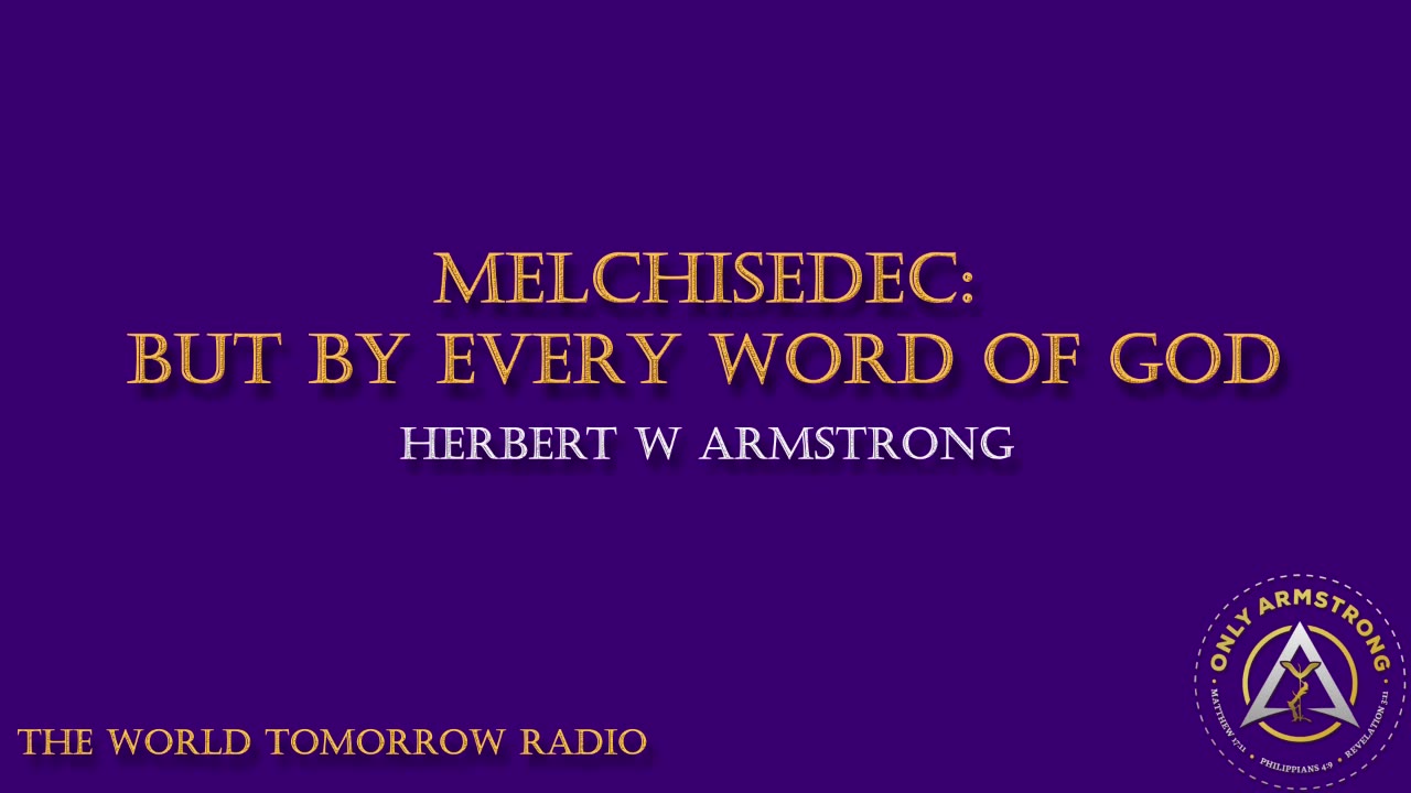 The World Tomorrow Radio- Melchisedec: But by Every Word of God