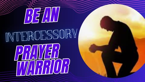 Be An Intercessory Prayer Warrior